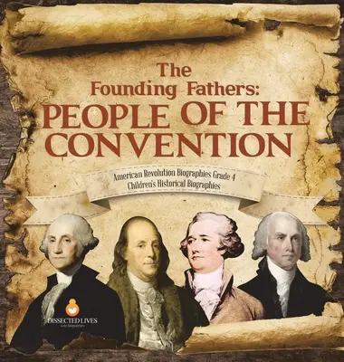 Los Padres Fundadores: Gente de la Convención - Biografías de la Revolución Americana Grado 4 - Biografías Históricas Infantiles - The Founding Fathers: People of the Convention - American Revolution Biographies Grade 4 - Children's Historical Biographies