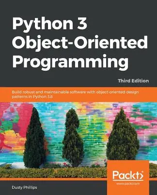 Programación orientada a objetos con Python 3 - Tercera edición: Construya software robusto y mantenible con patrones de diseño orientados a objetos en Python 3.8 - Python 3 Object-oriented Programming - Third Edition: Build robust and maintainable software with object-oriented design patterns in Python 3.8