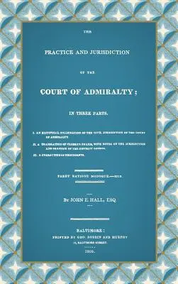 La práctica y la jurisdicción del Tribunal del Almirantazgo: En tres partes I. Examen histórico de la jurisdicción civil del Tribunal del Almirantazgo - The Practice and Jurisdiction of the Court of Admiralty: In Three Parts I. An Historical Examination of the Civil Jurisdiction of the Court of Admiral