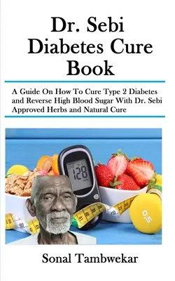 Dr. Sebi Diabetes Cure Book: Una guía sobre cómo curar la diabetes tipo 2 y revertir el alto nivel de azúcar en la sangre con el Dr. Sebi aprobado hierbas y cura natural - Dr. Sebi Diabetes Cure Book: A Guide On How To Cure Type 2 Diabetes and Reverse High Blood Sugar With Dr. Sebi Approved Herbs and Natural Cure