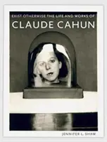 Existir de otro modo: Vida y obra de Claude Cahun - Exist Otherwise: The Life and Works of Claude Cahun