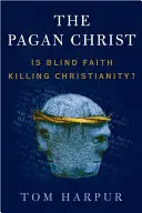 El Cristo pagano: ¿La fe ciega está matando al cristianismo? - The Pagan Christ: Is Blind Faith Killing Christianity?