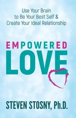 Amor empoderado: Utiliza tu cerebro para ser tu mejor yo y crear tu relación ideal - Empowered Love: Use Your Brain to Be Your Best Self and Create Your Ideal Relationship