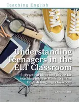 Understanding Teenagers in the ELT Classroom - Ideas prácticas y consejos para enseñar a estudiantes adolescentes en el aula de inglés - Understanding Teenagers in the ELT Classroom - Practical ideas and advice for teaching teenage students in the English language classroom