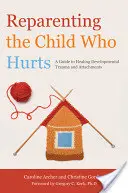 Reparenting the Child Who Hurts: Una guía para curar los traumas del desarrollo y los apegos - Reparenting the Child Who Hurts: A Guide to Healing Developmental Trauma and Attachments