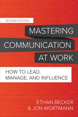 Dominar la comunicación en el trabajo, segunda edición: Cómo dirigir, gestionar e influir - Mastering Communication at Work, Second Edition: How to Lead, Manage, and Influence