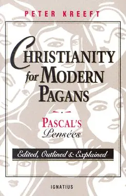 Cristianismo para paganos modernos: Los Pensamientos de PASCAL editados, resumidos y explicados - Christianity for Modern Pagans: PASCAL's Pensees Edited, Outlined, and Explained