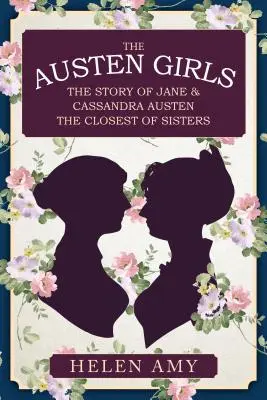 Las chicas Austen: La historia de Jane y Cassandra Austen, las hermanas más cercanas - The Austen Girls: The Story of Jane & Cassandra Austen, the Closest of Sisters