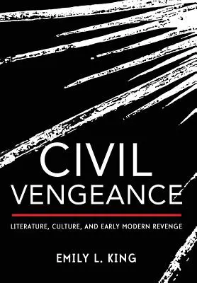 Civil Vengeance: Literatura, cultura y venganza a principios de la Edad Moderna - Civil Vengeance: Literature, Culture, and Early Modern Revenge