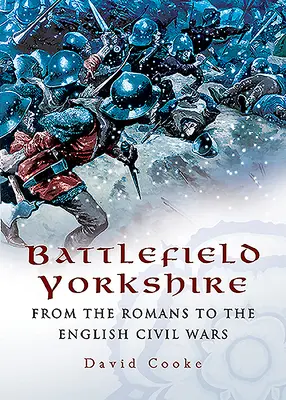 Battlefield Yorkshire: De los romanos a las guerras civiles inglesas - Battlefield Yorkshire: From the Romans to the English Civil Wars