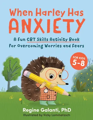 Cuando Harley Tiene Ansiedad: Un divertido libro de actividades de TCC para ayudar a controlar las preocupaciones y los miedos (para niños de 5 a 9 años) - When Harley Has Anxiety: A Fun CBT Skills Activity Book to Help Manage Worries and Fears (for Kids 5-9)