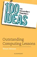 100 ideas para profesores de secundaria: Lecciones sobresalientes de informática - 100 Ideas for Secondary Teachers: Outstanding Computing Lessons