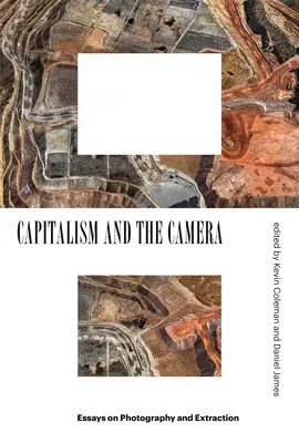 El capitalismo y la cámara: Ensayos sobre fotografía y extracción - Capitalism and the Camera: Essays on Photography and Extraction