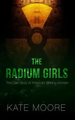 Las chicas del radio: La oscura historia de las mujeres brillantes de Estados Unidos - The Radium Girls: The Dark Story of America's Shining Women