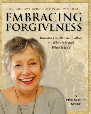 Abrazar el perdón - Cuaderno del participante: Barbara Cawthorne Crafton sobre lo que es y lo que no es - Embracing Forgiveness - Participant Workbook: Barbara Cawthorne Crafton on What It Is and What It Isn't