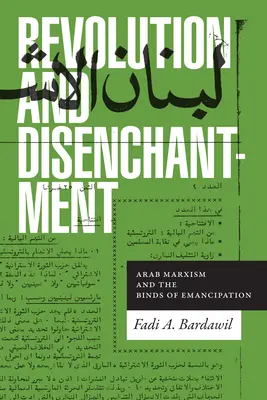 Revolución y desencanto: El marxismo árabe y las ataduras de la emancipación - Revolution and Disenchantment: Arab Marxism and the Binds of Emancipation