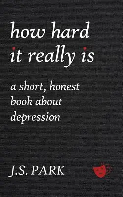 Lo difícil que es de verdad: un libro breve y sincero sobre la depresión - How Hard It Really Is: A Short, Honest Book about Depression