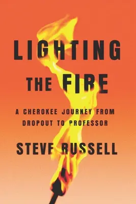 Encender el fuego: El viaje de un cherokee de desertor escolar a profesor - Lighting the Fire: A Cherokee Journey from Dropout to Professor