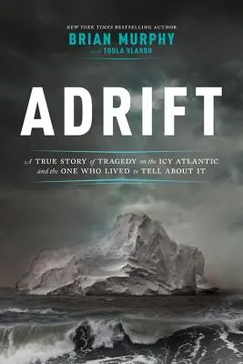 A la deriva: Una historia real de tragedia en el Atlántico helado y de quien vivió para contarlo - Adrift: A True Story of Tragedy on the Icy Atlantic and the One Who Lived to Tell about It