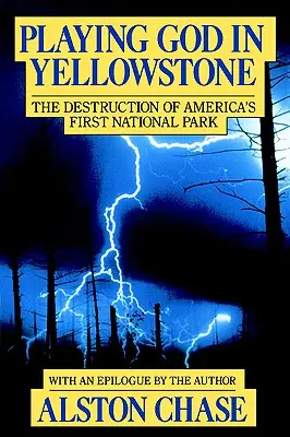 Jugando a ser Dios en Yellowstone: La destrucción del primer parque nacional de Estados Unidos - Playing God in Yellowstone: The Destruction of American (Ameri)Ca's First National Park
