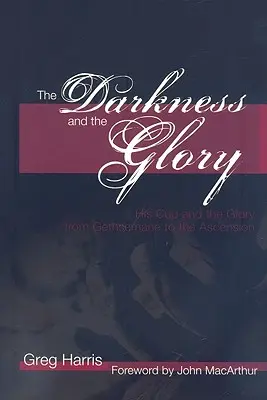 La oscuridad y la gloria: La Copa y la Gloria desde Getsemaní hasta la Ascensión - The Darkness and the Glory: His Cup and the Glory from Gethsemane to the Ascension