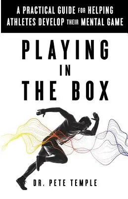 Jugando en la caja: Una guía práctica para ayudar a los atletas a desarrollar su juego mental - Playing in the Box: A Practical Guide for Helping Athletes Develop Their Mental Game