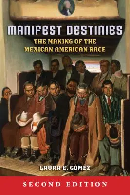 Destinos manifiestos: The Making of the Mexican American Race - Manifest Destinies: The Making of the Mexican American Race