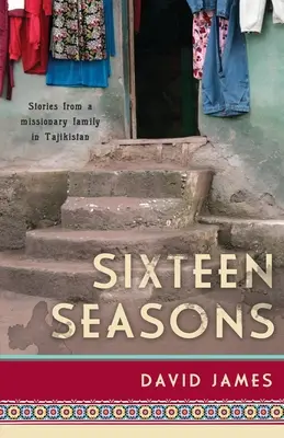 Dieciséis estaciones: Historias de una familia misionera en Tayikistán - Sixteen Seasons: Stories From a Missionary Family in Tajikistan