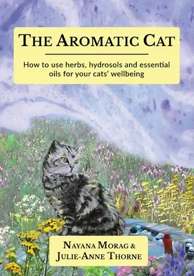 El Gato Aromático: Cómo utilizar hierbas, hidrosoles y aceites esenciales para el bienestar de sus gatos - The Aromatic Cat: How to use herbs, hydrosols and essential oils for your cats' wellbeing