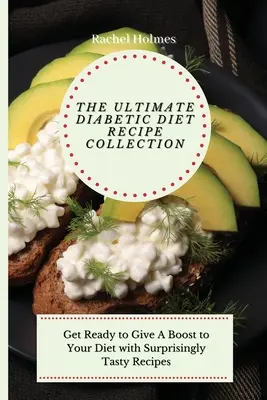 La Colección Definitiva de Recetas para Diabéticos: Prepárese para dar un impulso a su dieta con recetas sorprendentemente sabrosas - The Ultimate Diabetic Diet Recipe Collection: Get Ready to Give A Boost to Your Diet with Surprisingly Tasty Recipes