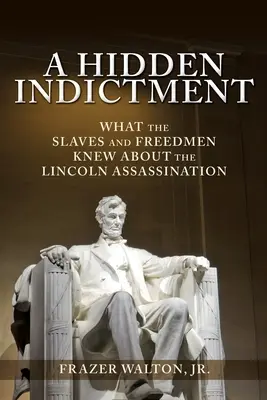 Una acusación oculta: Lo que sabían los esclavos y los libertos sobre el asesinato de Lincoln - A Hidden Indictment: What the Slaves and Freedmen Knew About the Lincoln Assassination