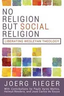 No Religion But Social Religion: Teología wesleyana liberadora - No Religion But Social Religion: Liberating Wesleyan Theology