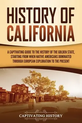 Historia de California: Una guía cautivadora de la historia del Estado Dorado, desde la dominación de los nativos americanos hasta la llegada de los europeos. - History of California: A Captivating Guide to the History of the Golden State, Starting from when Native Americans Dominated through European