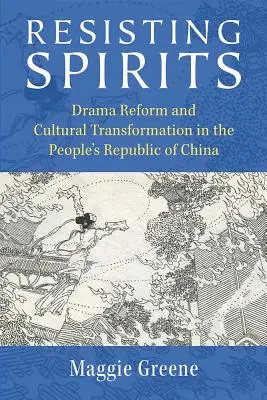 Resisting Spirits: Reforma dramática y transformación cultural en la República Popular China - Resisting Spirits: Drama Reform and Cultural Transformation in the People's Republic of China