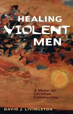 Sanar a los hombres violentos: Un modelo para las comunidades cristianas - Healing Violent Men: A Model for Christian Communities