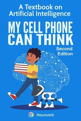 Mi móvil puede pensar: Un libro de texto sobre inteligencia artificial - My Cell Phone Can Think: A Textbook on Artificial Intelligence