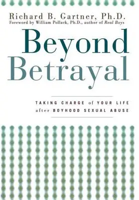 Más allá de la traición: Cómo tomar las riendas de su vida tras un abuso sexual en la infancia - Beyond Betrayal: Taking Charge of Your Life After Boyhood Sexual Abuse