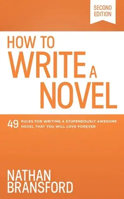 Cómo escribir una novela: 49 reglas para escribir una novela estupendamente impresionante que amarás para siempre - How to Write a Novel: 49 Rules for Writing a Stupendously Awesome Novel That You Will Love Forever