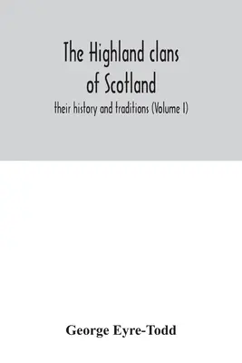 Los clanes de las Highlands de Escocia; su historia y tradiciones (Volumen I) - The Highland clans of Scotland; their history and traditions (Volume I)