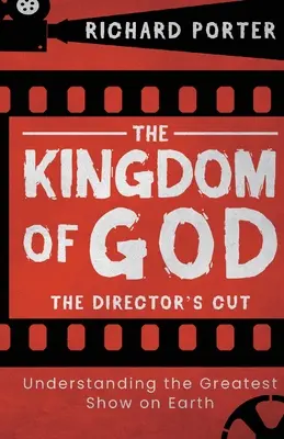 El Reino de Dios - The Director's Cut: Understanding the Greatest Show on Earth (Paperback) - Explorando el Reino de Dios a través de la Biblia y su - The Kingdom of God - The Director's Cut: Understanding the Greatest Show on Earth (Paperback) - Exploring the Kingdom of God Through the Bible and its