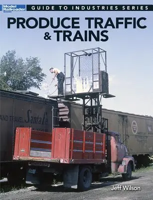 Tráfico y trenes de producción: Guía de industrias para el modelismo ferroviario - Produce Traffic & Trains: Model Railroaders Guide to Industries