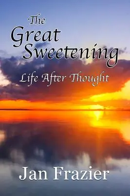 El gran edulcorante: La vida después del pensamiento - The Great Sweetening: Life After Thought