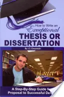 Cómo escribir una tesis o disertación excepcional: Guía paso a paso desde la propuesta hasta la defensa con éxito - How to Write an Exceptional Thesis or Dissertation: A Step-By-Step Guide from Proposal to Successful Defense