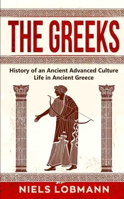 Los Griegos: Historia de una antigua cultura avanzada La vida en la antigua Grecia - The Greeks: History of an Ancient Advanced Culture Life in Ancient Greece