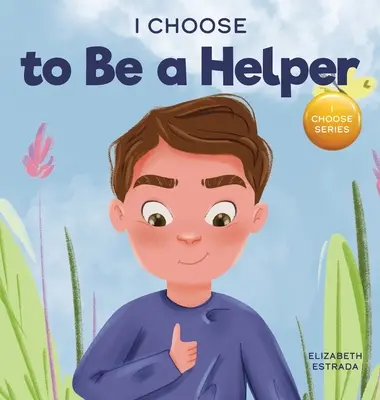 Yo elijo ayudar: Un colorido libro ilustrado sobre ser considerado y servicial - I Choose to Be a Helper: A Colorful, Picture Book About Being Thoughtful and Helpful