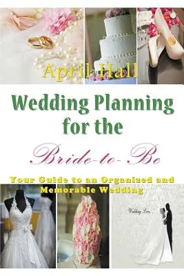 Planificación de la boda para la futura esposa: Su guía para una boda organizada y memorable - Wedding Planning for the Bride-to-Be: Your Guide to an Organized and Memorable Wedding
