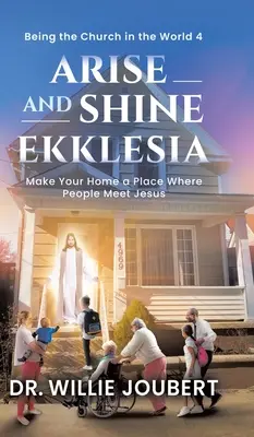 Levántate y Resplandece Ekklesia: Haz de tu hogar un lugar donde la gente se encuentre con Jesús - Arise and Shine Ekklesia: Make Your Home a Place Where People Meet Jesus