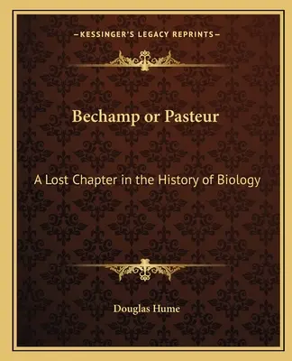 Bechamp o Pasteur: Un capítulo perdido de la historia de la biología - Bechamp or Pasteur: A Lost Chapter in the History of Biology