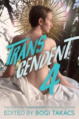 Trascendente 4: La mejor ficción especulativa transgénero del año - Transcendent 4: The Year's Best Transgender Speculative Fiction