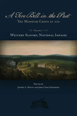 Una Campana de Fuego en el Pasado, 1: La Crisis de Missouri en el 200, Volumen I, Esclavitud Occidental, Impasse Nacional - A Fire Bell in the Past, 1: The Missouri Crisis at 200, Volume I, Western Slavery, National Impasse